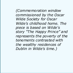 Commemoration window commissioned by the Oscar Wilde Society for Oscar Wildes childhood home. The piece is based on Wildes story The Happy Prince and represents the poverty of the tenements contrasted with the wealthy residences of Dublin in Wilde's t